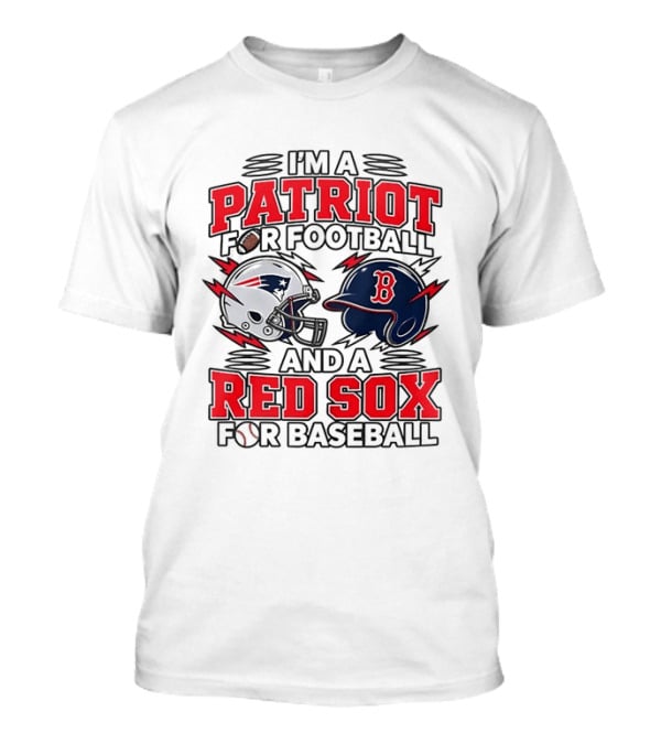 I'm A Patriot For Football And A Red Sox For Baseball Two Helmets MLB 2026 T-Shirt