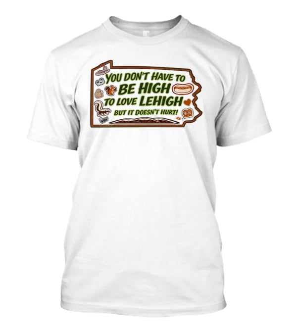 You Don't Have To Be High To Love Lehigh Hot Dog Heart State T-Shirt