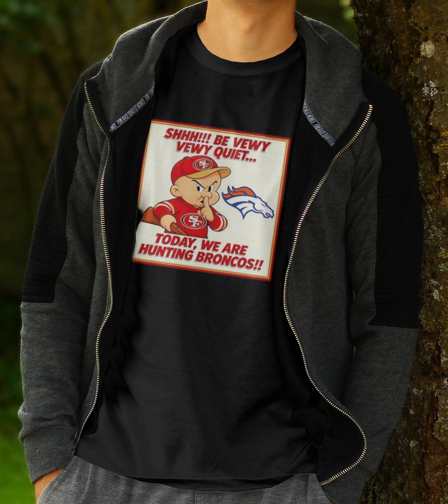 San Francisco 49ers Be Vewy Quiet Today We Are Hunting Broncos T-Shirt