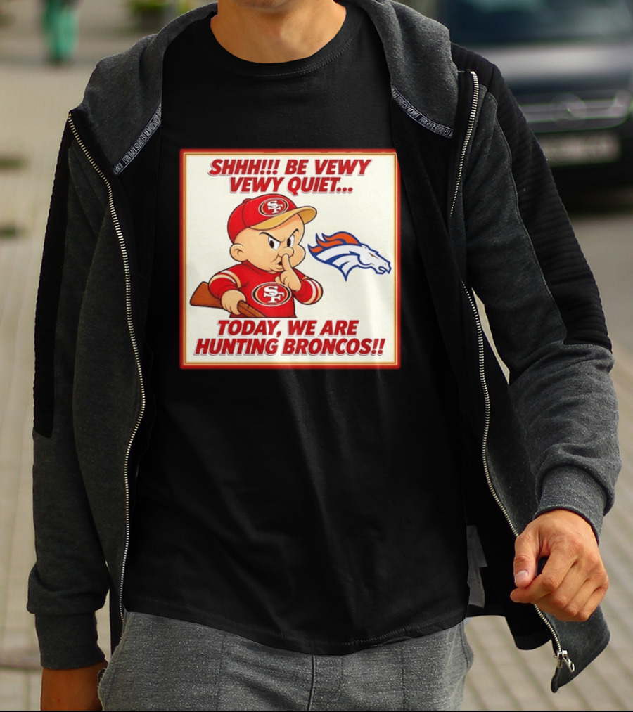 San Francisco 49ers Be Vewy Quiet Today We Are Hunting Broncos T-Shirt