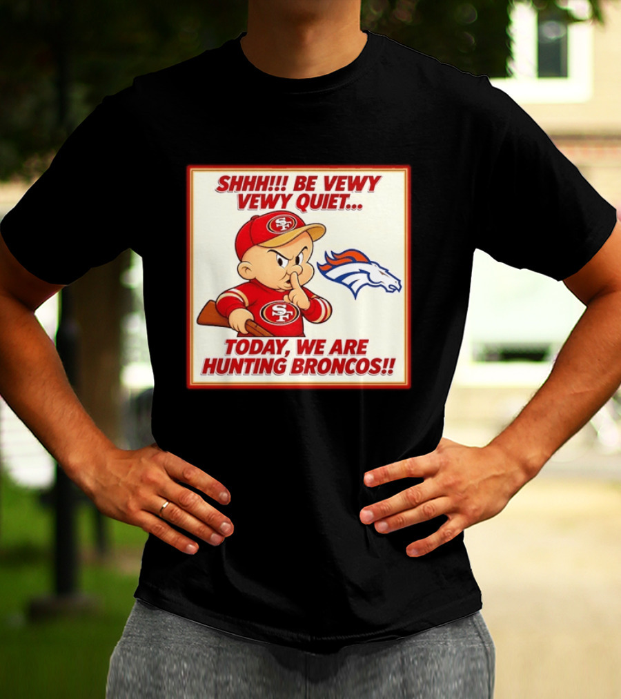 San Francisco 49ers Be Vewy Quiet Today We Are Hunting Broncos T-Shirt