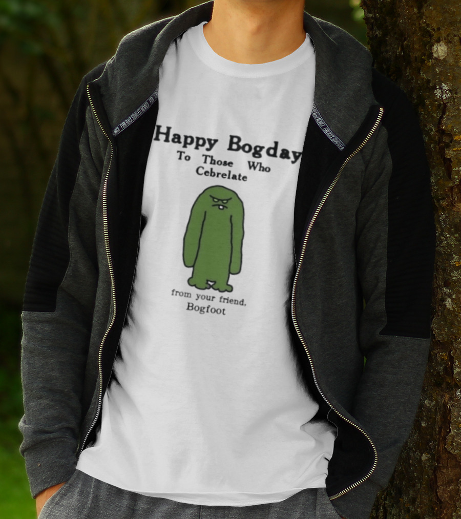 Happy Bogday To Those Who Cebrelate From Your Friend Bogfoot T-Shirt