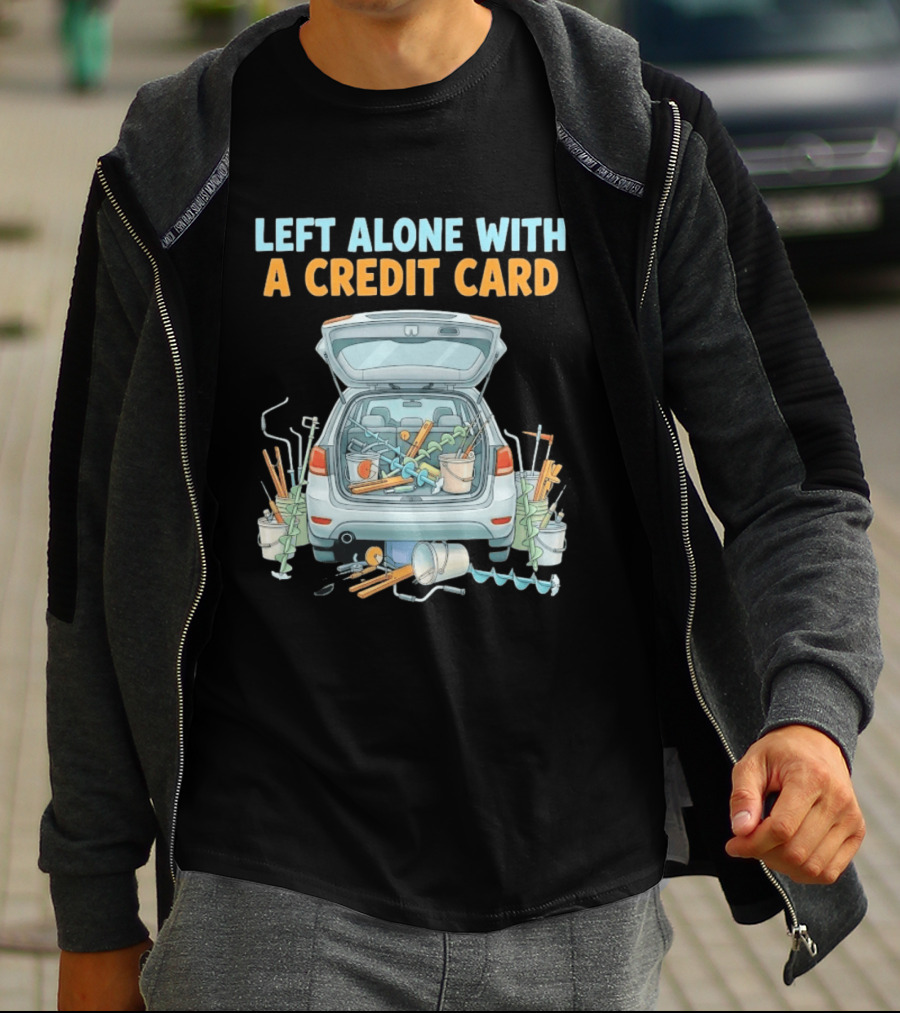 Left Alone With A Credit Card Ice Fishing Adventure Car Packed With Gear T-Shirt
