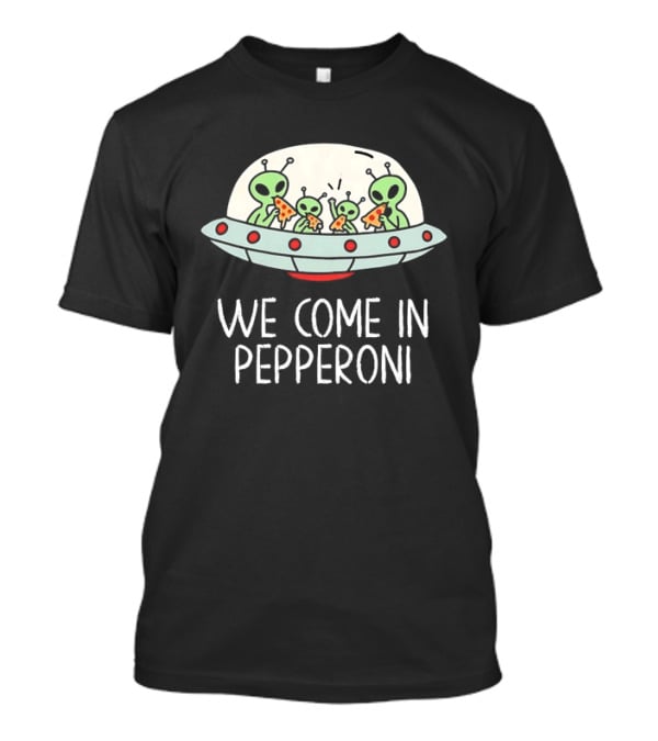 We Come In Pepperoni Aliens Eating Pizza UFO Humor Galactic T-Shirt