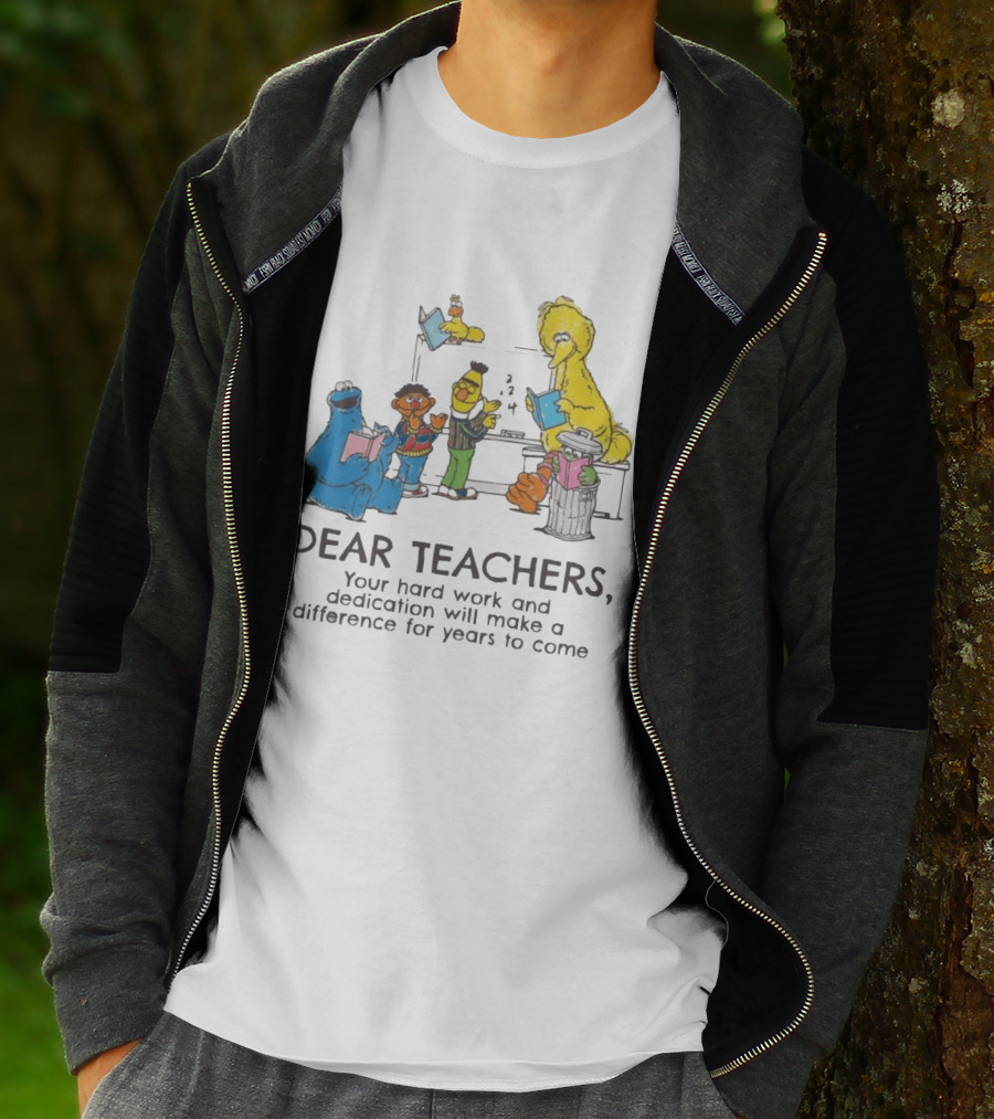 Dear Teachers Your Hard Work And Dedication With Sesame Street Characters T-Shirt