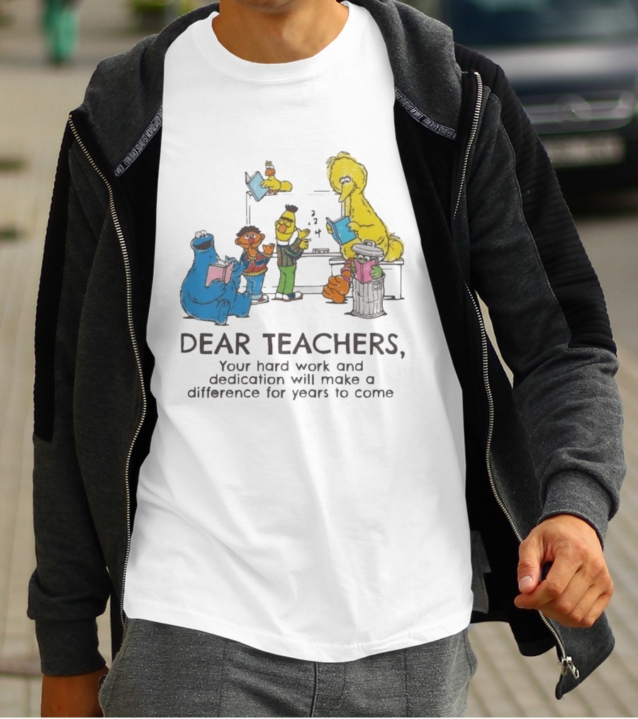 Dear Teachers Your Hard Work And Dedication With Sesame Street Characters T-Shirt