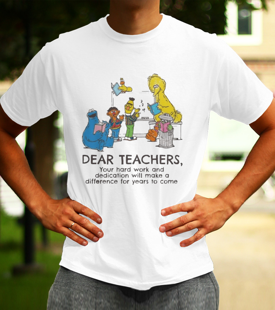 Dear Teachers Your Hard Work And Dedication With Sesame Street Characters T-Shirt