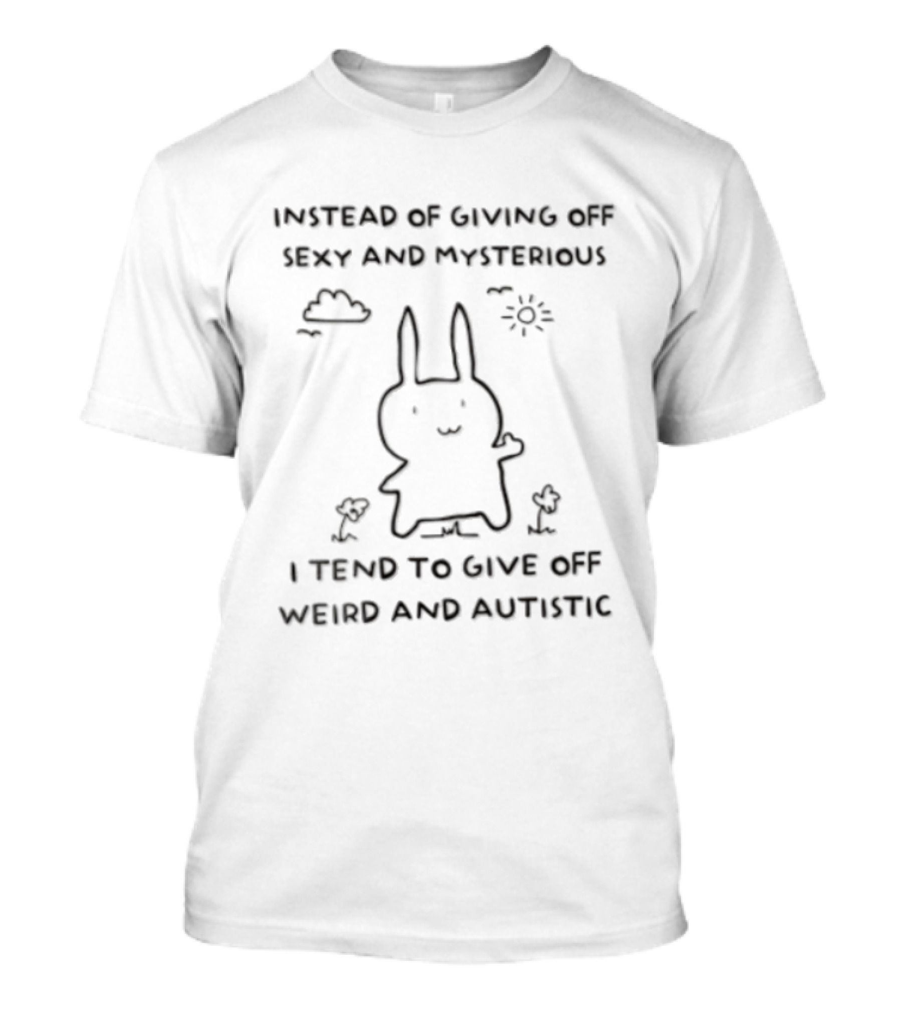 Instead Of Giving Off Sexy And Mysterious I Tend To Give Off Weird And Autistic Funny Bunny T-Shirt
