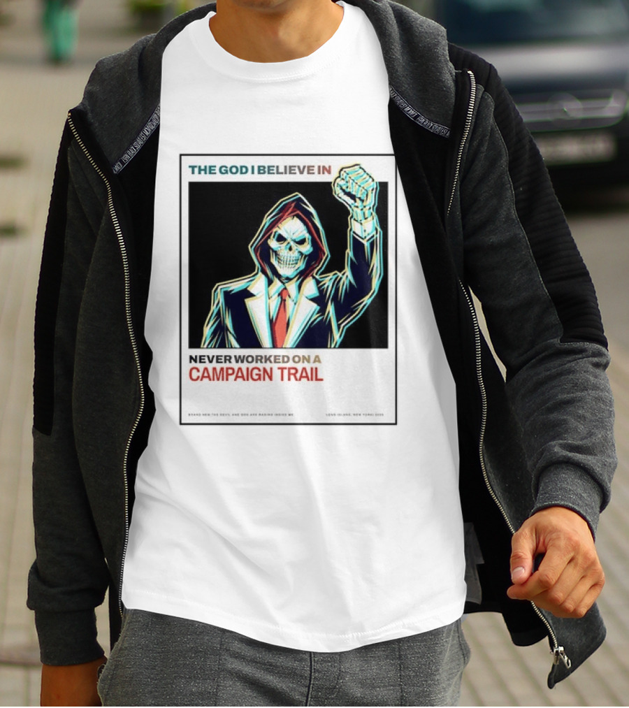 The God I Believe In Never Worked On A Campaign Trail Brand New The Devil And God Are Raging Inside Me Long Island New York 2006 T-Shirt