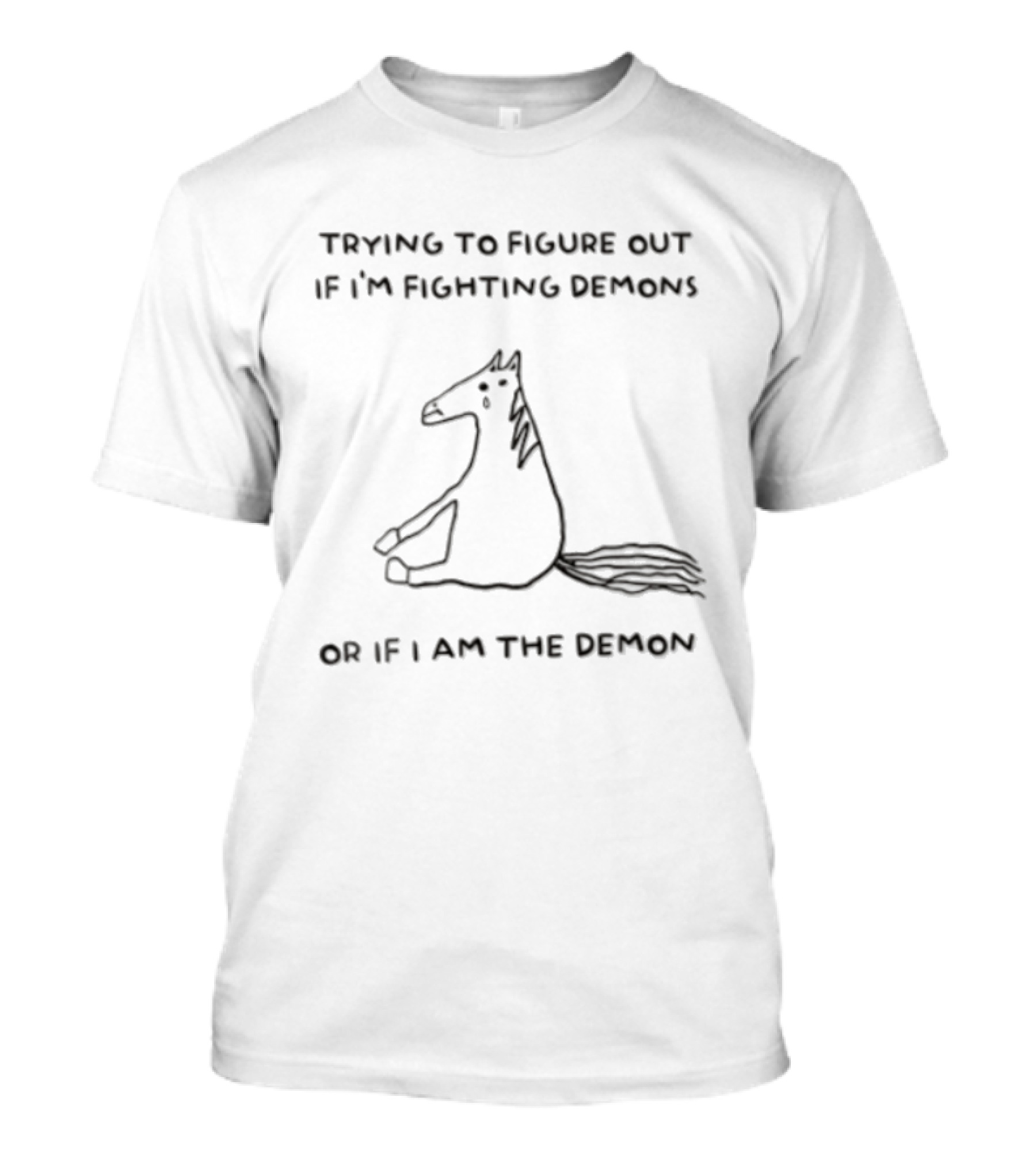 Trying To Figure Out If I'm Fighting Demons Or If I Am The Demon Horse T-Shirt
