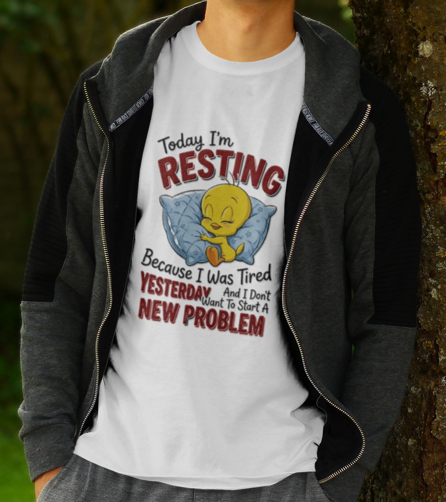 Tweety Today I'm Resting Because I Was Tired Yesterday And Don't Want To Start A New Problem T-Shirt