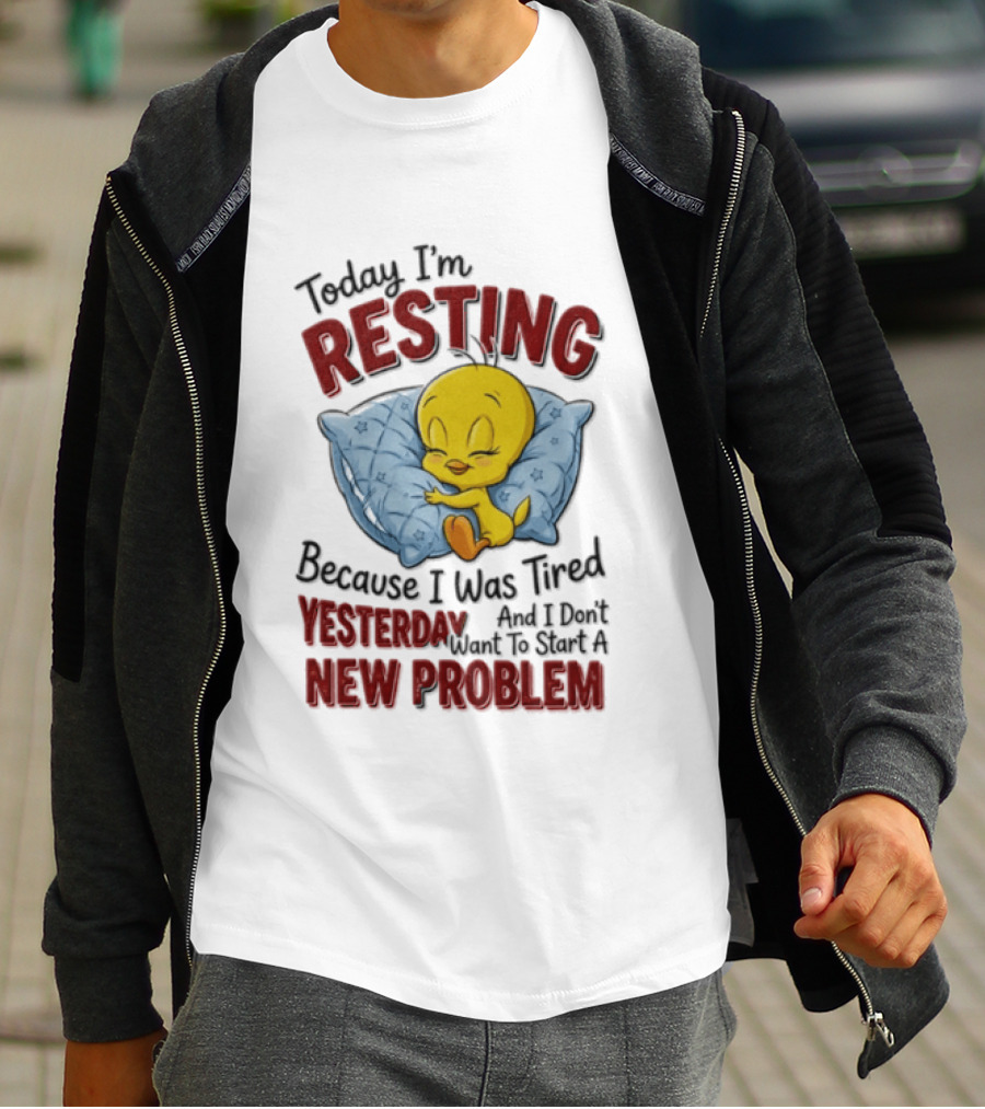 Tweety Today I'm Resting Because I Was Tired Yesterday And Don't Want To Start A New Problem T-Shirt