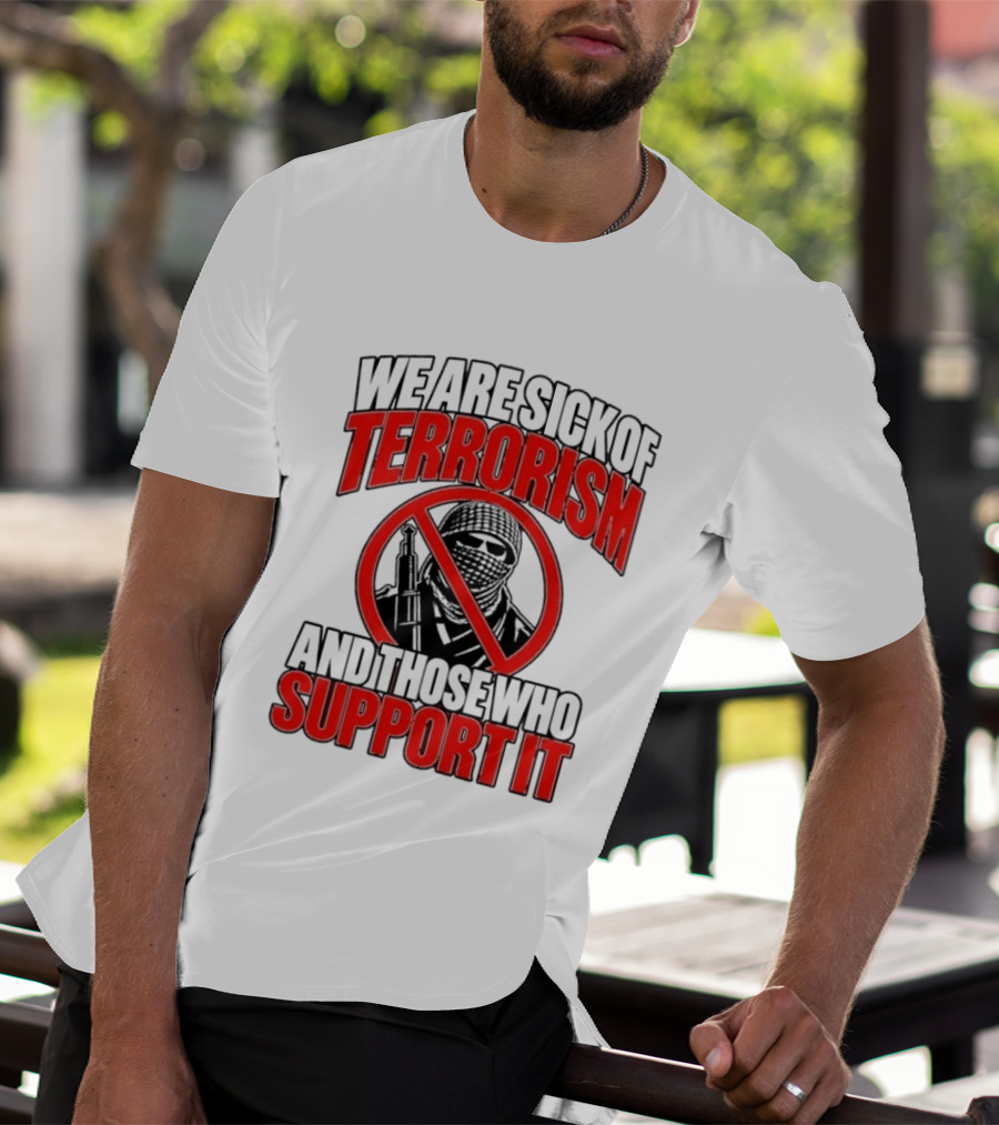 We Are Sick Of Terrorism No Support T-Shirt