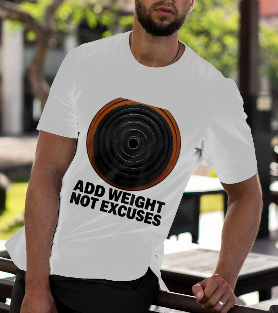 Add Weight Not Excuses Fitness Motivation With Barbell Plate T-Shirt