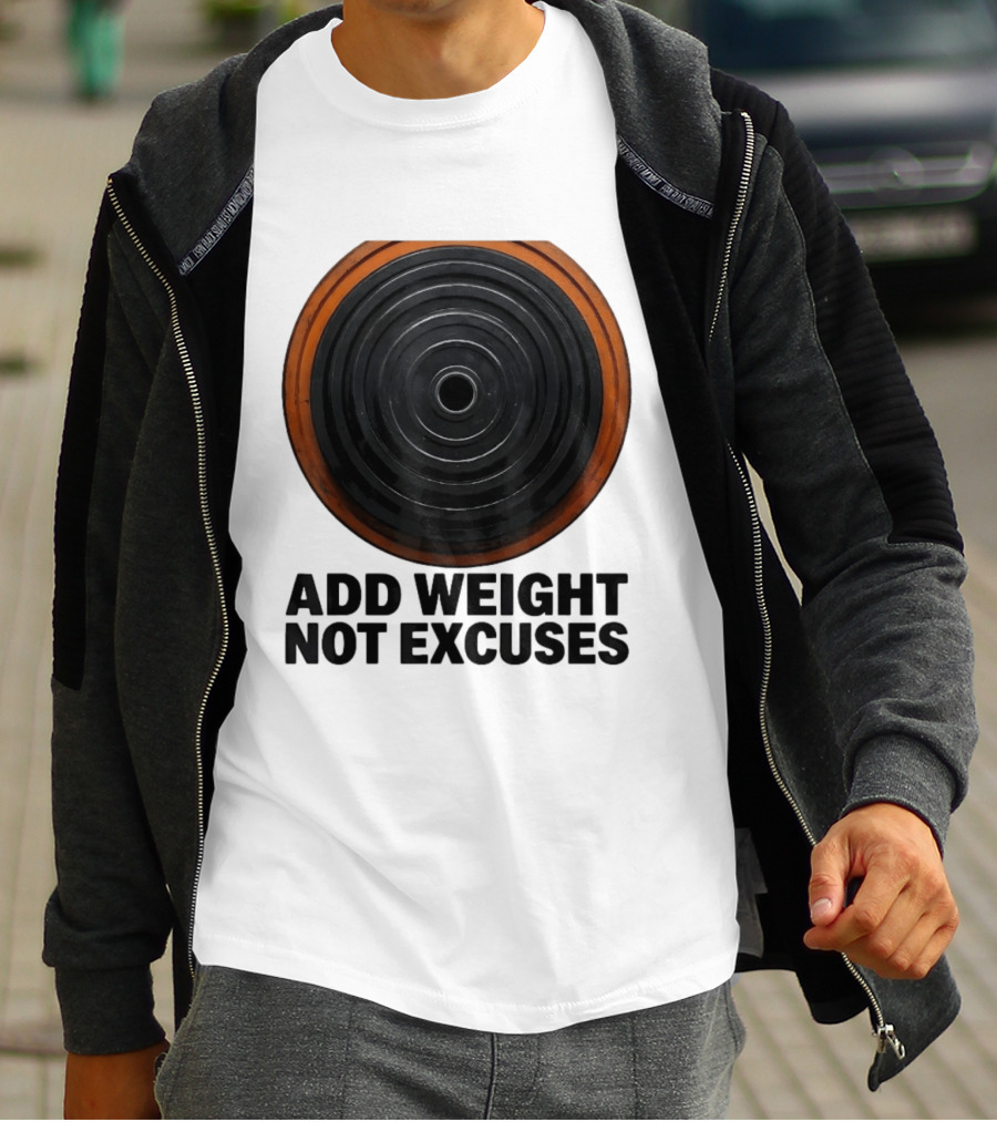 Add Weight Not Excuses Fitness Motivation With Barbell Plate T-Shirt