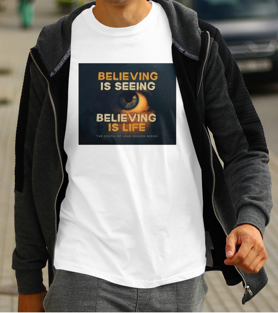 Believing Is Seeing Believing Is Life The Gospel Of John Sermon Series Eye T-Shirt