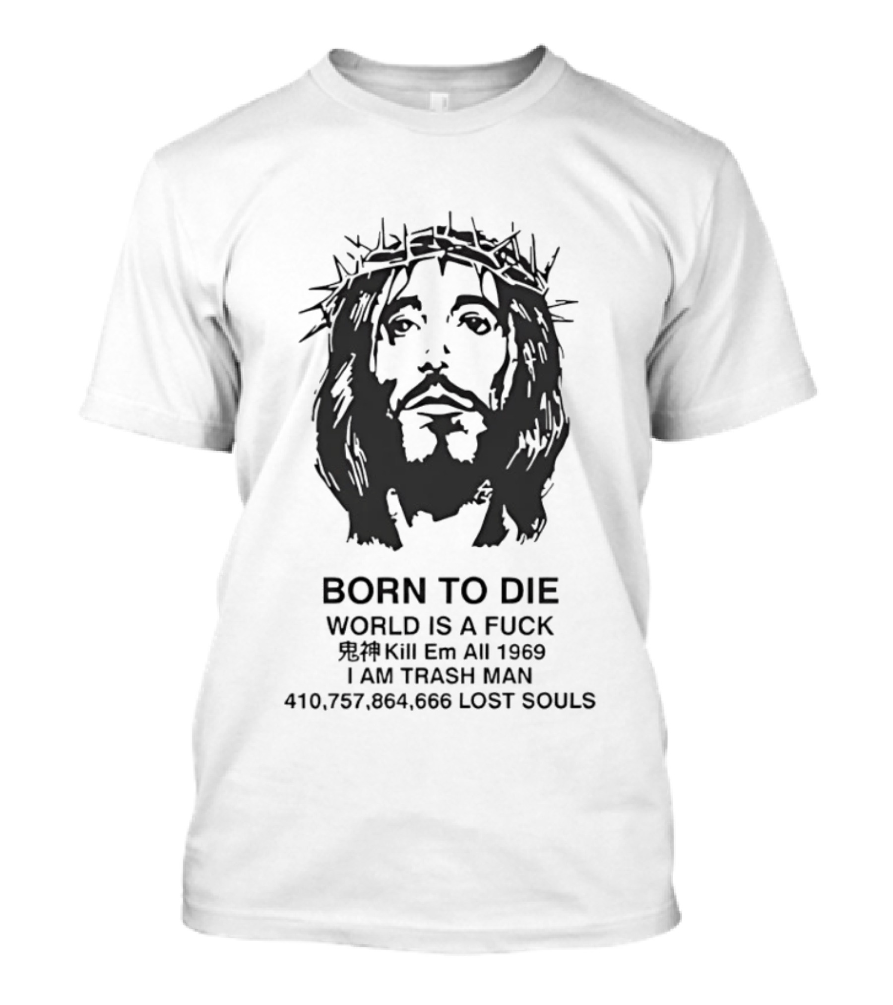 Born To Die World Is A Fuck Jesus Christ Meme I Am Trash Man 1969 Lost Souls 410 757 864 666 T-Shirt