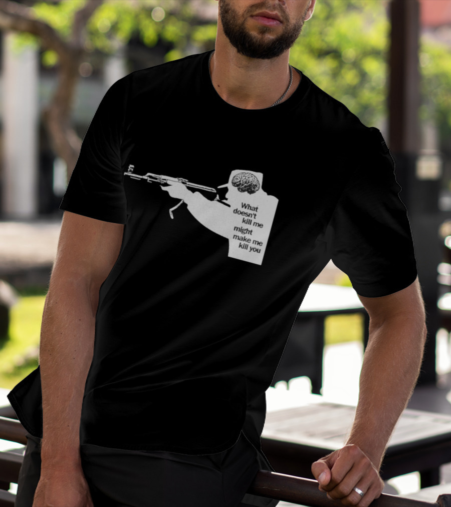 What Doesn't Kill Me Might Make Me Kill You Gun And Brain T-Shirt
