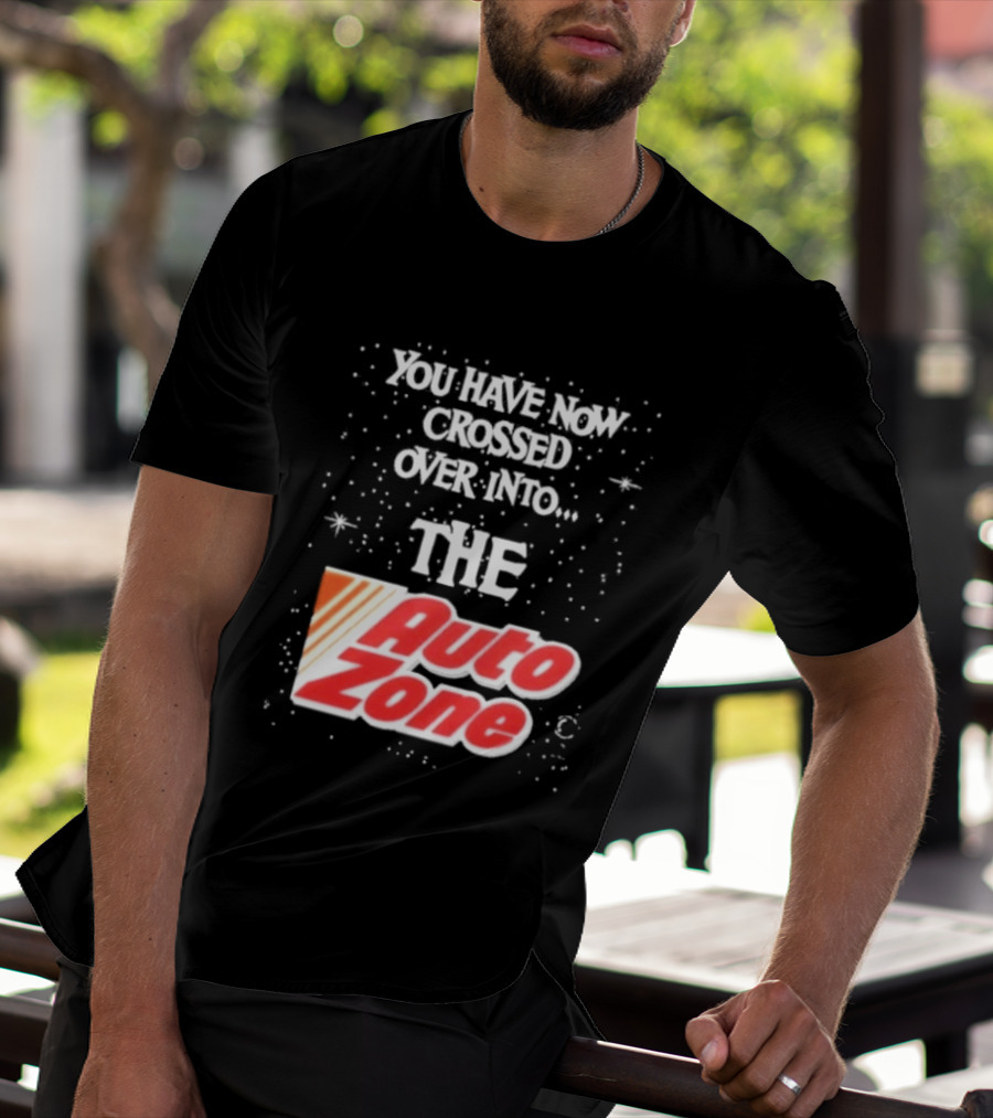 You Have Now Crossed Over Into The Auto Zone T-Shirt