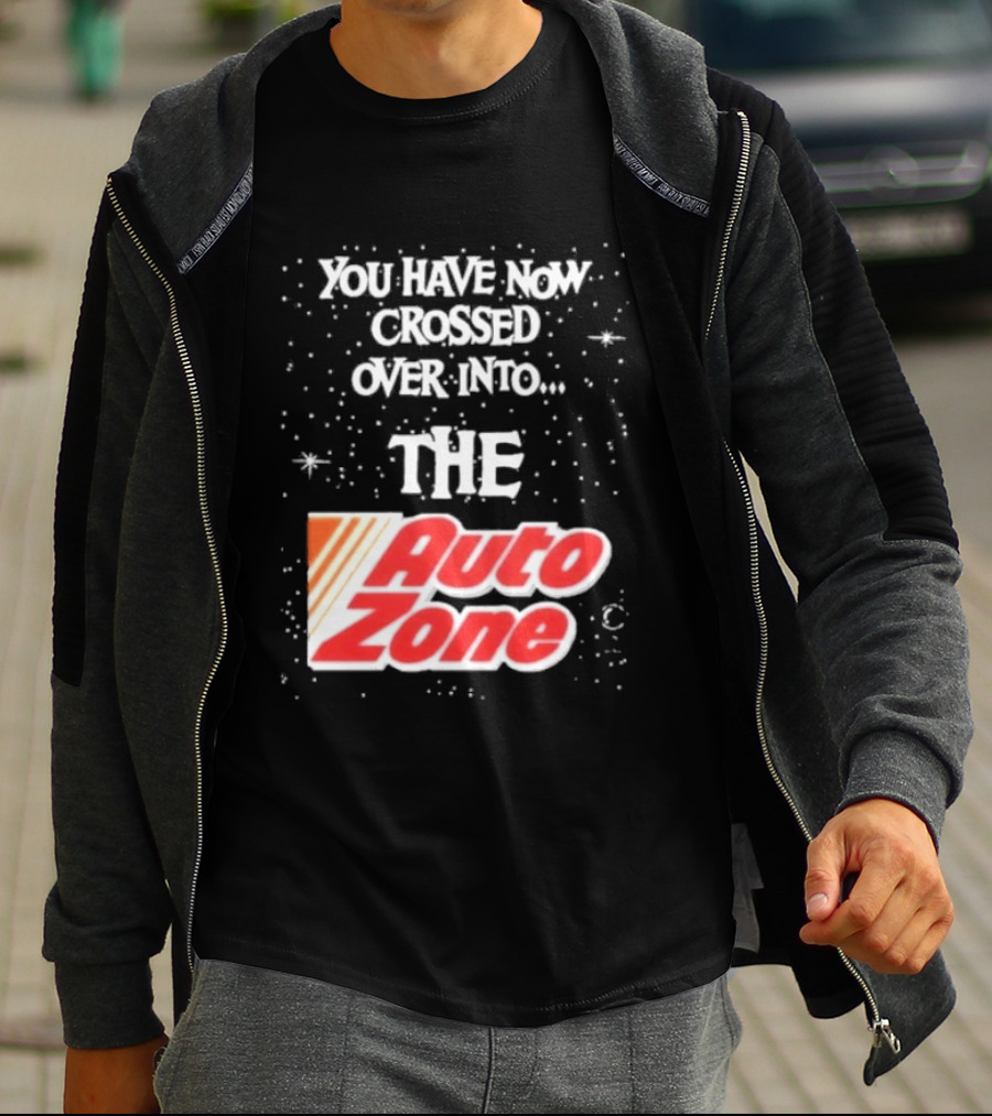 You Have Now Crossed Over Into The Auto Zone T-Shirt
