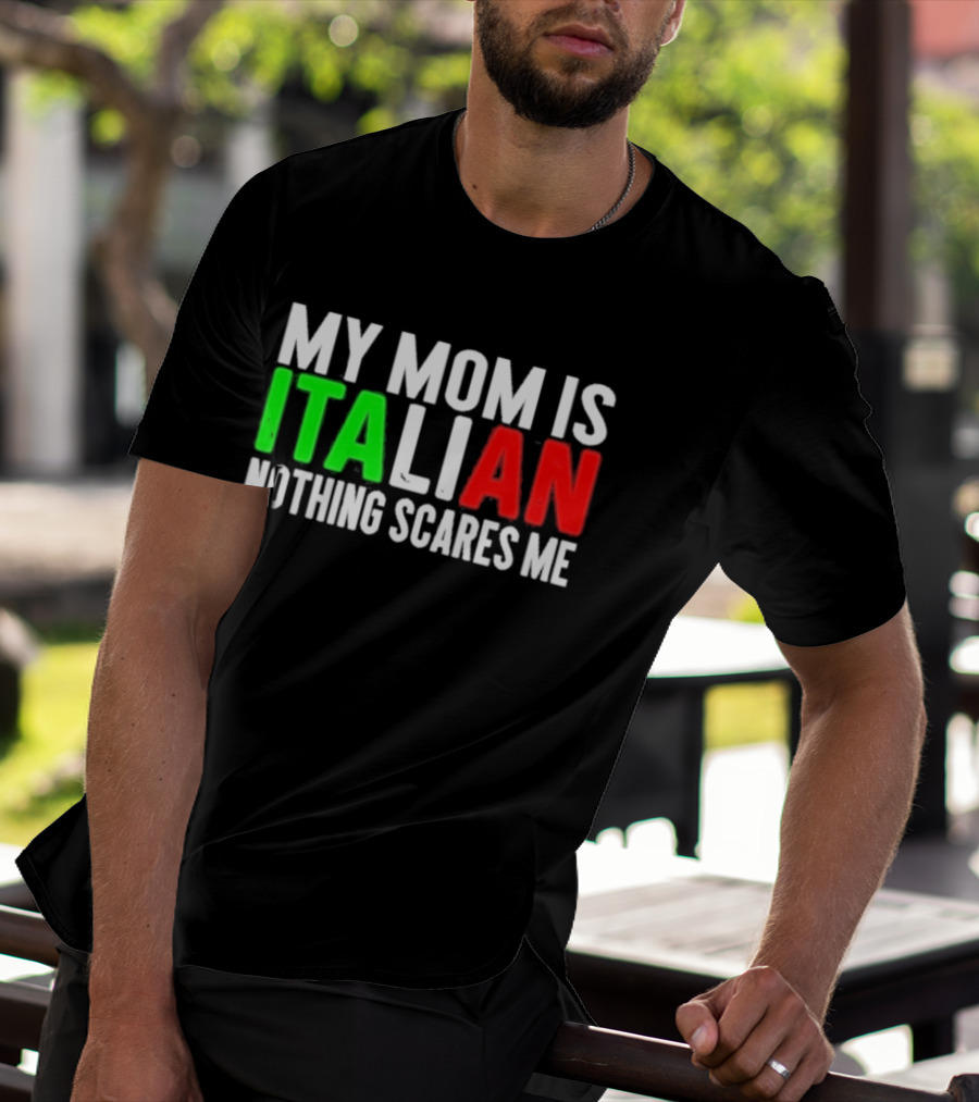 My Mom Is Italian Nothing Scares Me T-Shirt