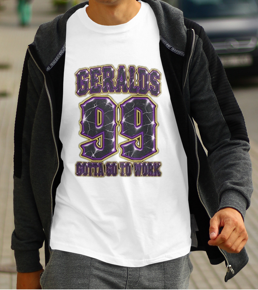 Geralds 99 Gotta Go To Work T-Shirt
