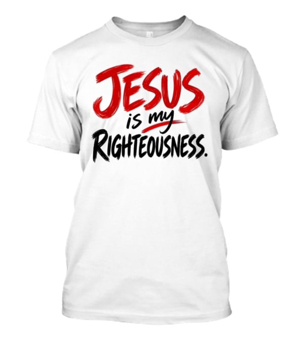 Jesus Is My Righteousness Bold Faith Expression T-Shirt
