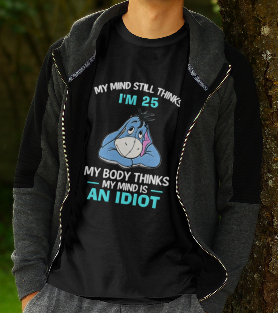 My Mind Still Thinks I'm 25 Eeyore My Body Thinks My Mind Is An Idiot T-Shirt