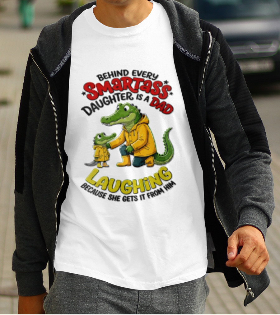 Behind Every Smartass Daughter Crocodile Dad Laughing She Gets It From Him T-Shirt