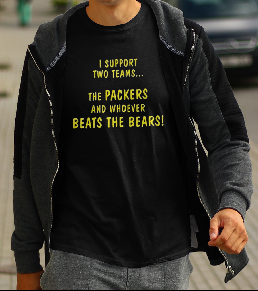 Green Bay Packers Support Two Teams Packers And Whoever Beats The Bears T-Shirt