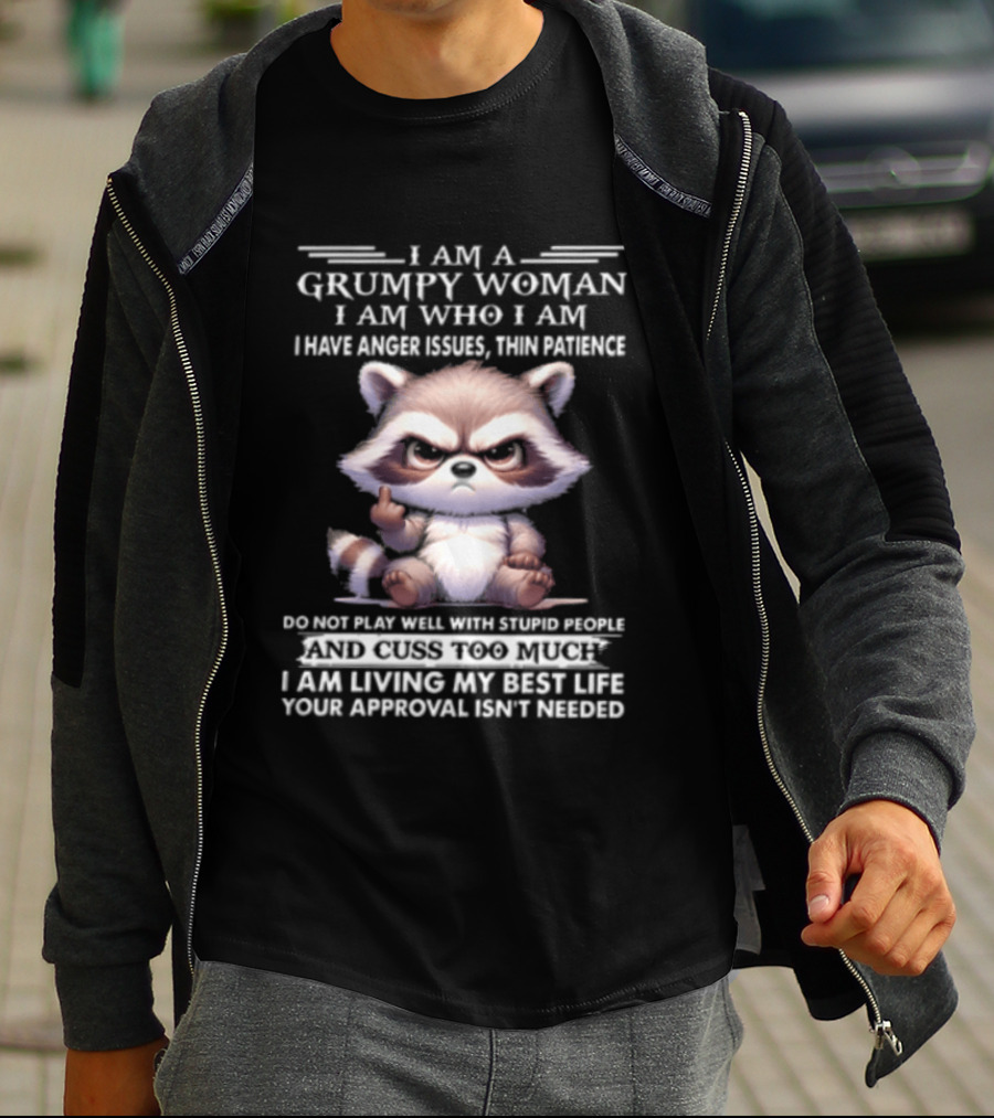 I Am A Grumpy Woman I Am Who I Am I Have Anger Issues Thin Patience Keep Talking When I Walk Away Living My Best Life Your Approval Isn't Needed T-Shirt