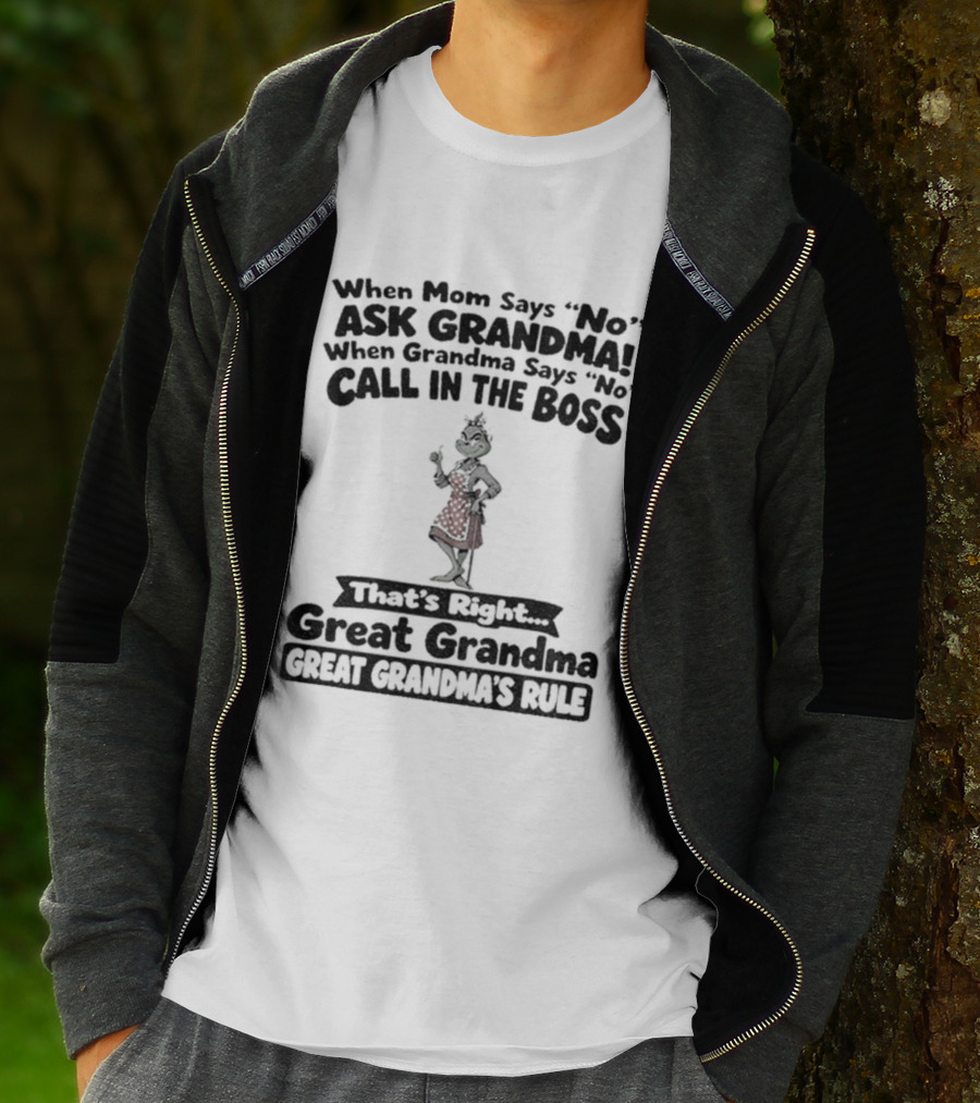 When Mom Says No Ask Grandma When Grandma Says No Call In The Boss That's Right Great Grandma Great Grandma's Rule T-Shirt