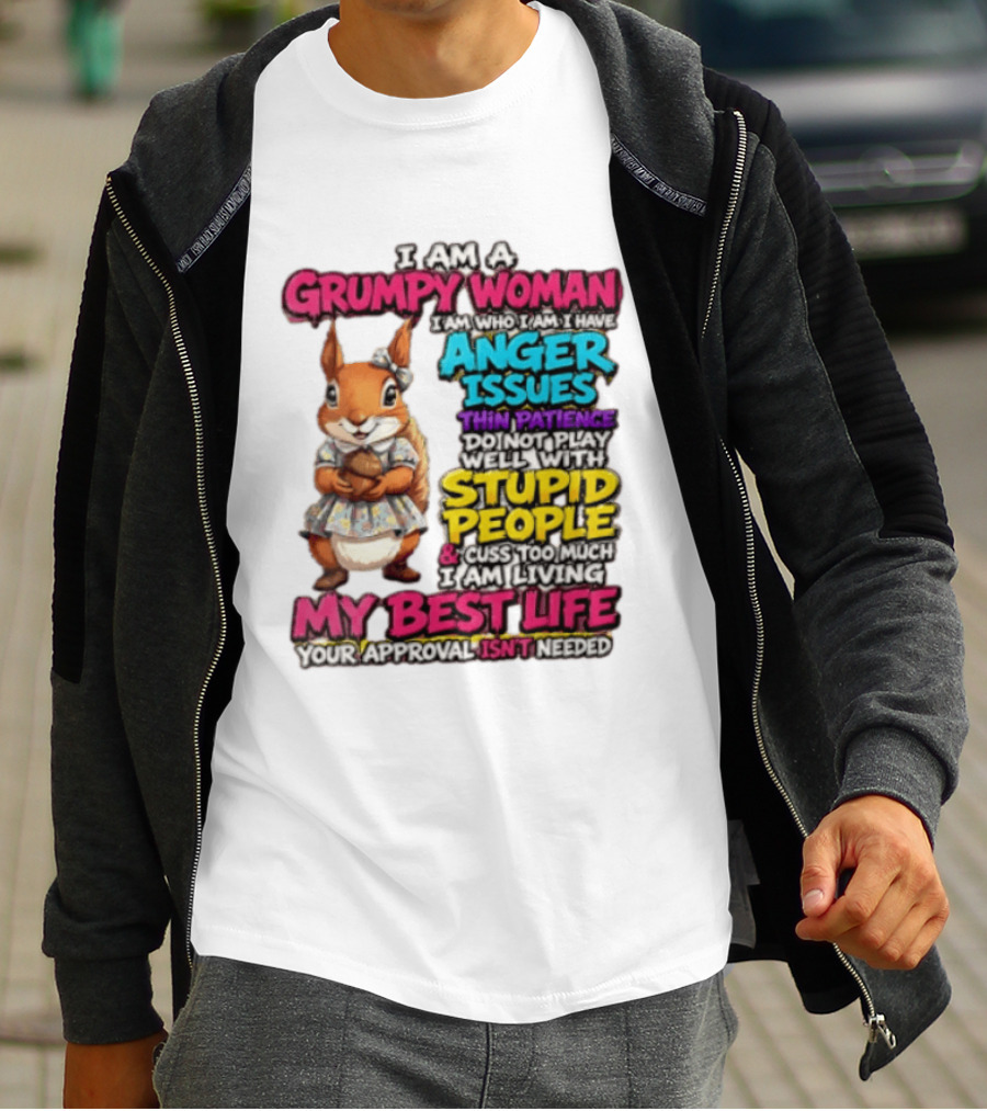 I Am A Grumpy Woman I Have Anger Issues Thin Patience Stupid People My Best Life T-Shirt