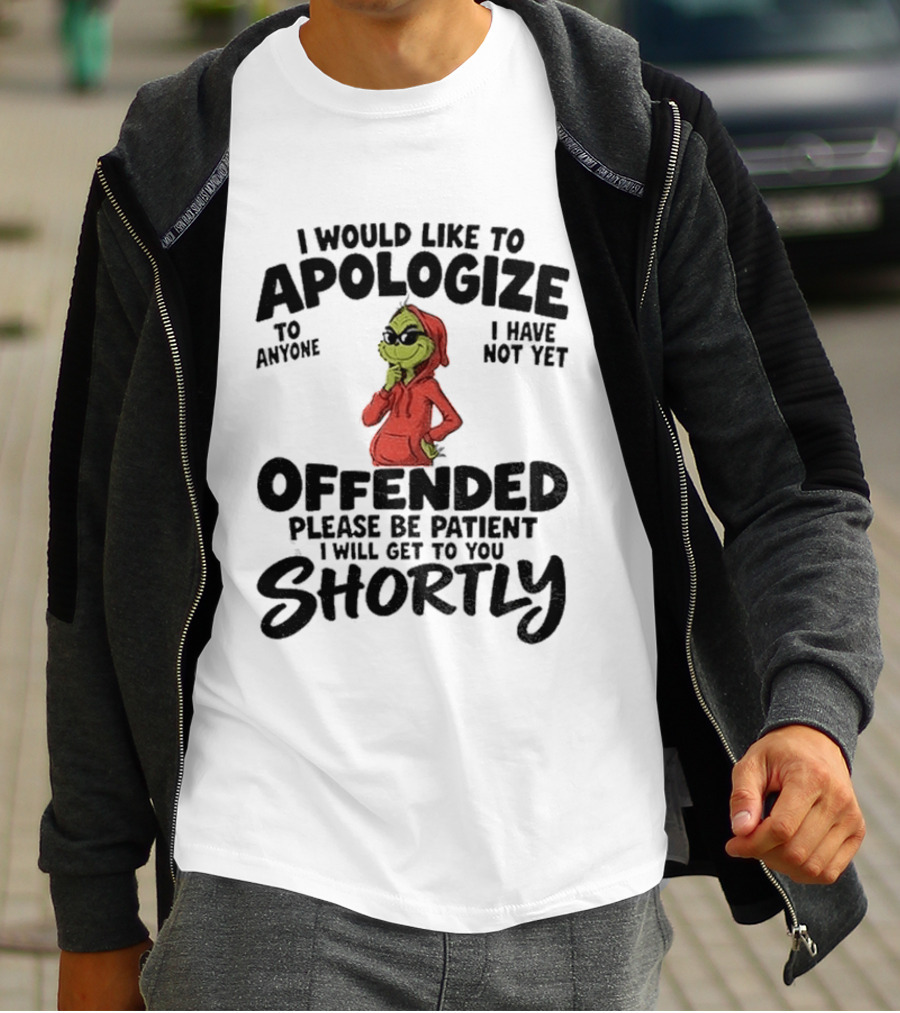 I Would Like To Apologize If I Have Not Yet Offended Please Be Patient I Will Get To You Shortly T-Shirt