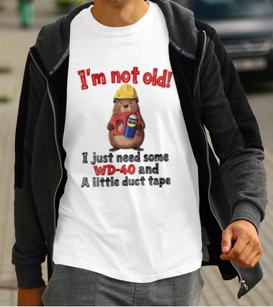 I'm Not Old I Just Need Some WD 40 And A Little Duct Tape T-Shirt