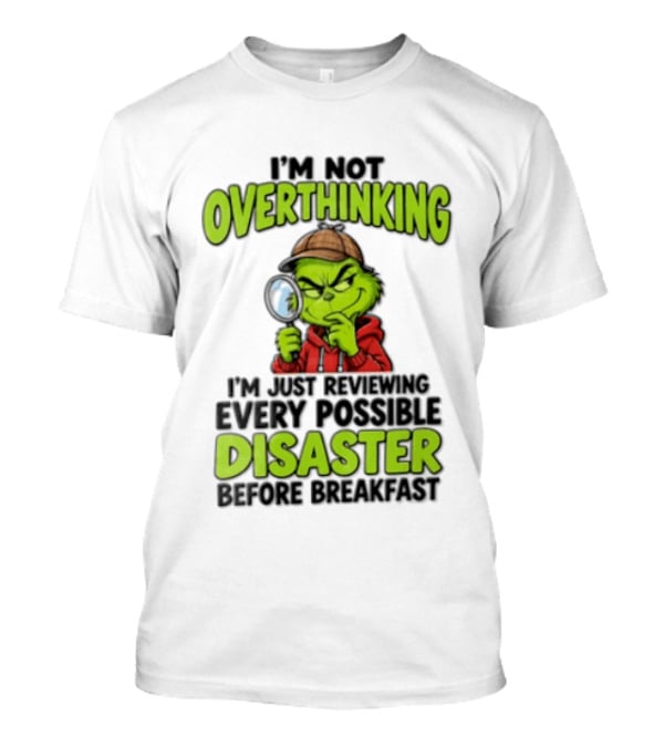 I'm Not Overthinking I'm Just Reviewing Every Possible Disaster Before Breakfast Grinch T-Shirt