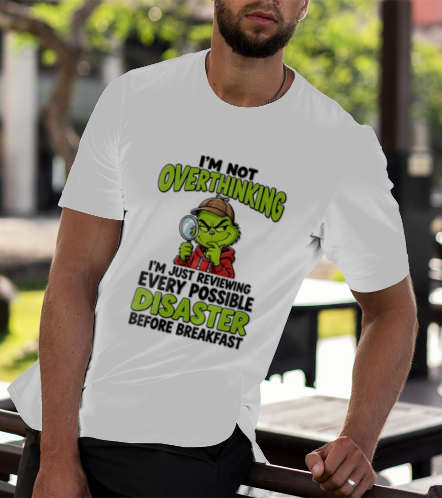 I'm Not Overthinking I'm Just Reviewing Every Possible Disaster Before Breakfast Grinch T-Shirt