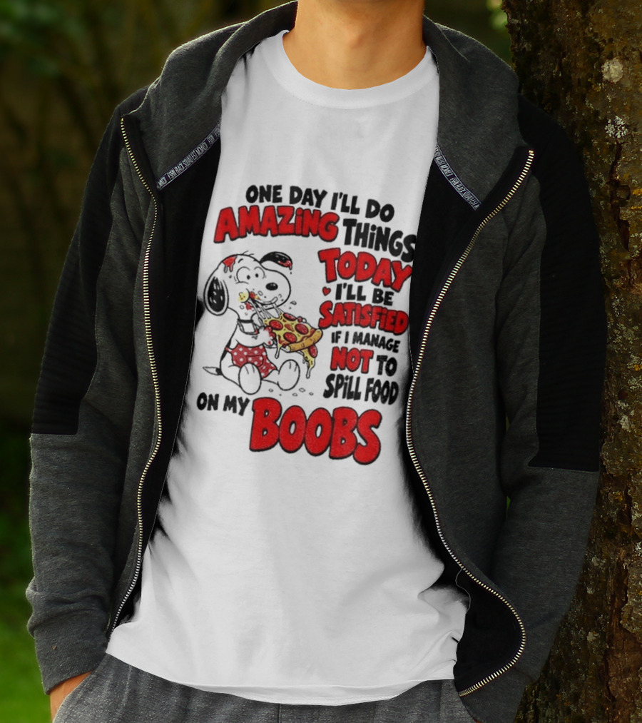 One Day I'll Do Amazing Things Today I'll Be Satisfied Eating Pizza Not To Spill Food On My Boobs T-Shirt