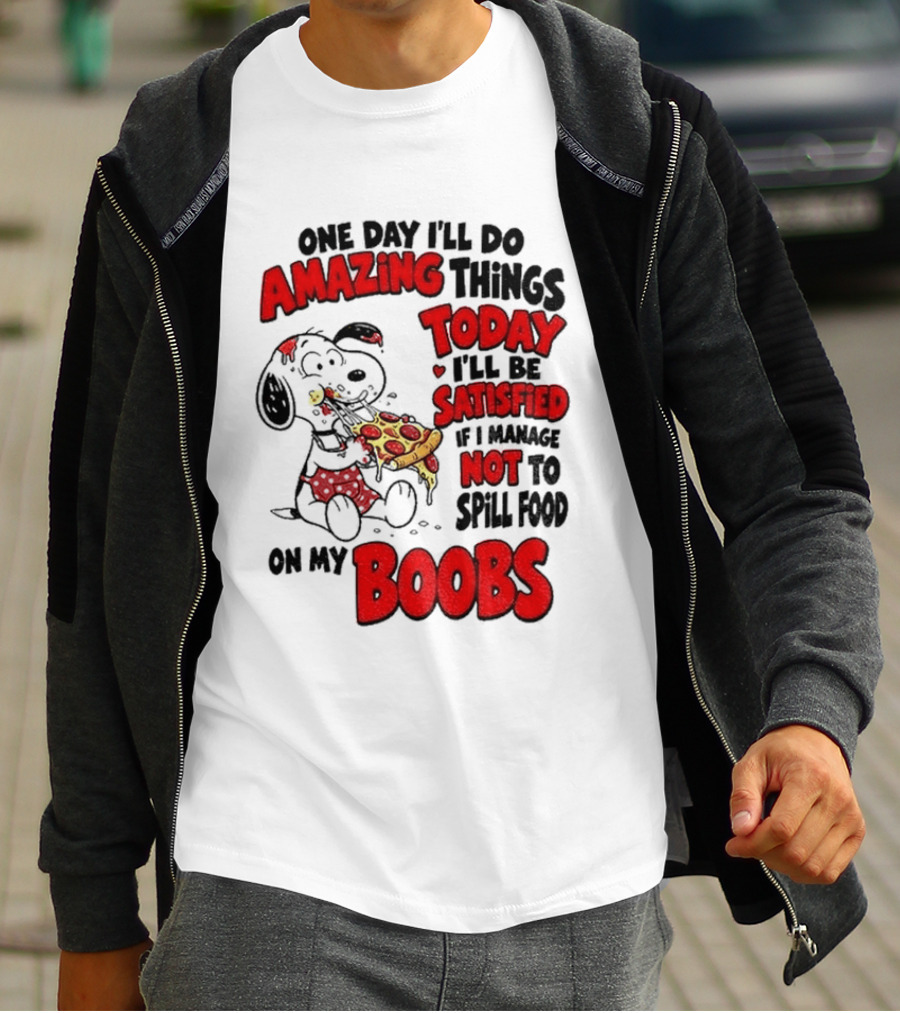 One Day I'll Do Amazing Things Today I'll Be Satisfied Eating Pizza Not To Spill Food On My Boobs T-Shirt