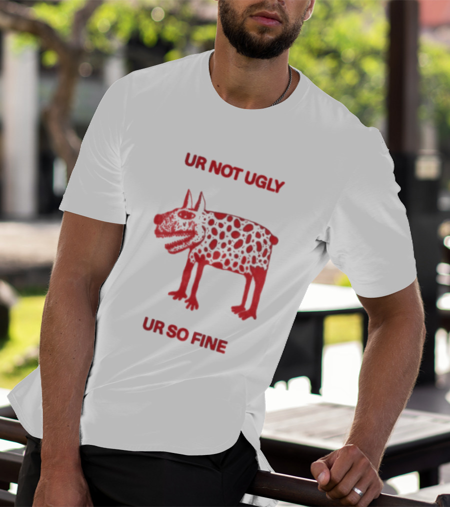 Ur Not Ugly Ur So Fine Spotted Dog Whimsical Playful Motivational T-Shirt