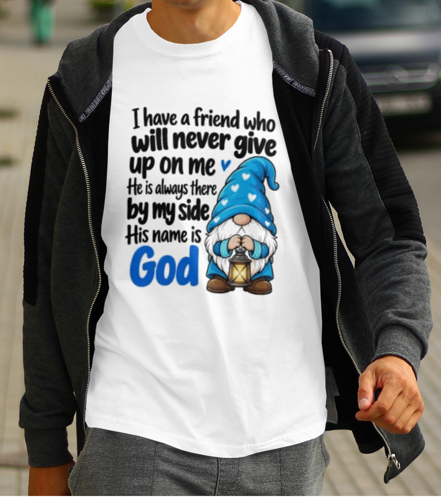 I Have A Friend Who Will Never Give Up On Me His Name Is God Gnome Lantern T-Shirt