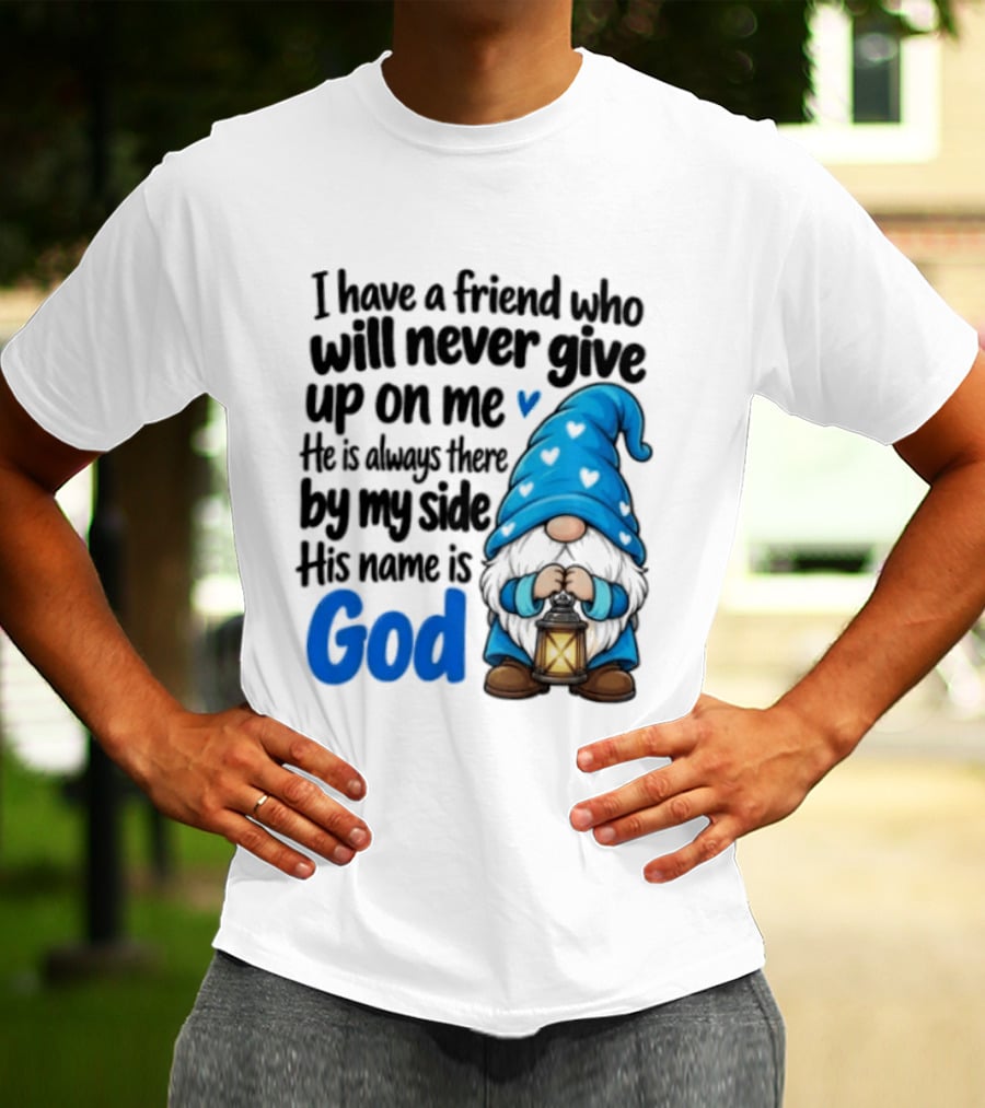 I Have A Friend Who Will Never Give Up On Me His Name Is God Gnome Lantern T-Shirt