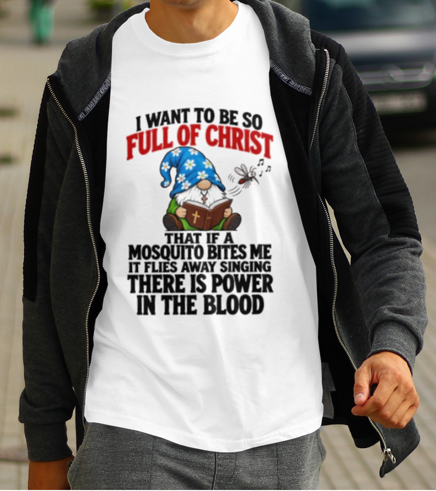 I Want To Be So Full Of Christ That If A Mosquito Bites Me It Flies Away Singing There Is Power In The Blood Gnome T-Shirt