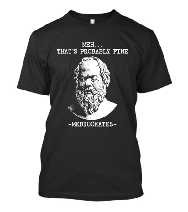 Mediocrates Meh That's Probably Fine Philosophy Bust Of Ancient Thinker T-Shirt