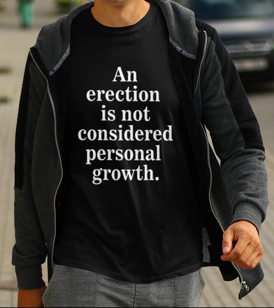 An Erection Is Not Considered Personal Growth T-Shirt