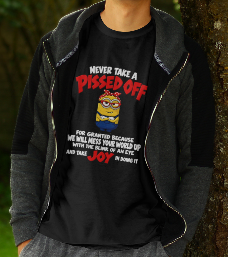 Never Take A Pissed Off Minion For Granted Joy In Doing It T-Shirt