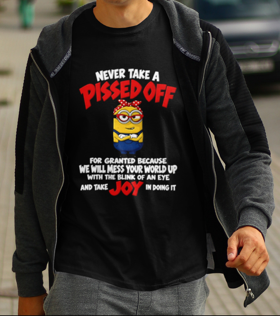 Never Take A Pissed Off Minion For Granted Joy In Doing It T-Shirt