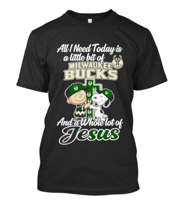 All I Need Today Is A Little Bit Of Milwaukee Bucks And Whole Lot Of Jesus Charlie Brown Snoopy T-Shirt