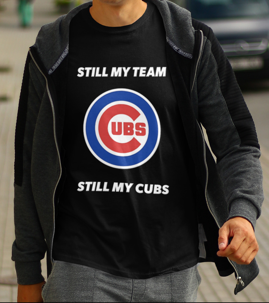 Chicago Cubs Still My Team Still My Cubs MLB Fan Pride T-Shirt