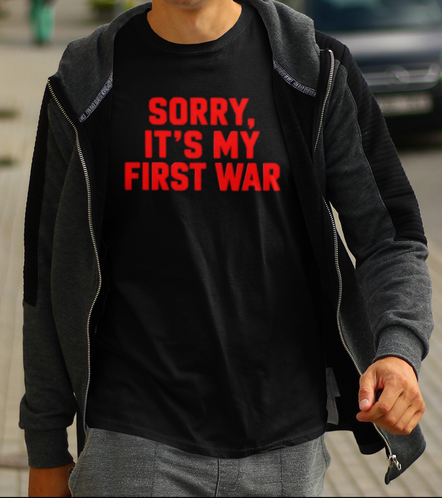 Sorry It's My First War Sarcastic Ironic Humor T-Shirt